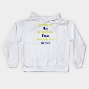 Not Only My Mom Is Smart And Funny She's Also From Sweden Kids Hoodie